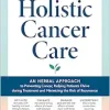 Holistic Cancer Care: An Herbal Approach to Reducing Cancer Risk, Helping Patients Thrive during Treatment, and Minimizing Recurrence (EPUB)
