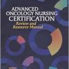 Advanced Oncology Nursing Certification Review and Resource Manual, 3rd Edition (Original PDF from Publisher)