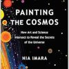 Painting the Cosmos: How Art and Science Intersect to Reveal the Secrets of the Universe (EPUB)