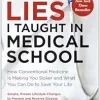 Lies I Taught in Medical School: How Conventional Medicine Is Making You Sicker and What You Can Do to Save Your Own Life (EPUB)