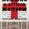 Healing a Divided Nation: How the American Civil War Revolutionized Western Medicine (EPUB)
