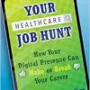 Your Healthcare Job Hunt: How Your Digital Presence Can Make or Break Your Career (Ache Management) (EPUB)
