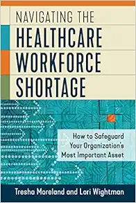 Navigating the Healthcare Workforce Shortage: How to Safeguard Your Organization’s Most Important Asset (EPUB)