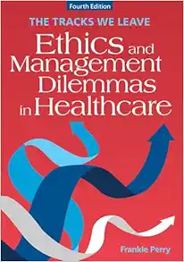 The Tracks We Leave: Ethics and Management Dilemmas in Healthcare, 4th Edition (Ache Management) (Original PDF from Publisher)