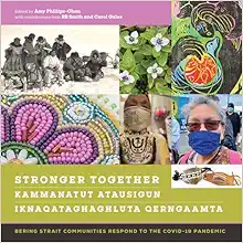 Stronger Together / Kammanatut Atausigun / Iknaqataghaghluta Qerngaamta: Bering Strait Communities Respond to the COVID-19 Pandemic (Original PDF from Publisher)