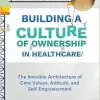 Building a Culture of Ownership in Healthcare, Third Edition: The Invisible Architecture of Core Values, Attitude, and Self-Empowerment (Original PDF from Publisher)