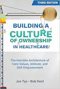 Building a Culture of Ownership in Healthcare, Third Edition: The Invisible Architecture of Core Values, Attitude, and Self-Empowerment (Original PDF from Publisher)