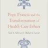 Pope Francis and the Transformation of Health Care Ethics (Original PDF from Publisher)