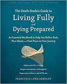The Death Doula’s Guide to Living Fully and Dying Prepared: An Essential Workbook to Help You Reflect Back, Plan Ahead, and Find Peace on Your Journey (Original PDF from Publisher)