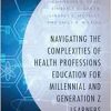 Navigating the Complexities of Health Professions Education for Millennial and Generation Z Learners (Generational Differences in Higher Education and … and Teaching Millennials and Generation Z) (Original PDF from Publisher)