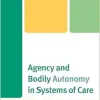Agency and Bodily Autonomy in Systems of Care (Anthropology of Well-Being: Individual, Community, Society) (Original PDF from Publisher)
