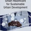 Smart Healthcare for Sustainable Urban Development (Advances in Medical Technologies and Clinical Practice) (Original PDF from Publisher)