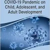 The Impact of the COVID-19 Pandemic on Child, Adolescent, and Adult Development (Advances in Psychology, Mental Health, and Behavioral Studies) (Original PDF from Publisher)