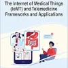 The Internet of Medical Things (IoMT) and Telemedicine Frameworks and Applications (Advances in Medical Technologies and Clinical Practice) (EPUB)