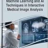Machine Learning and Ai Techniques in Interactive Medical Image Analysis (Original PDF from Publisher)