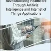 Revolutionizing Healthcare Through Artificial Intelligence and Internet of Things Applications (Original PDF from Publisher)