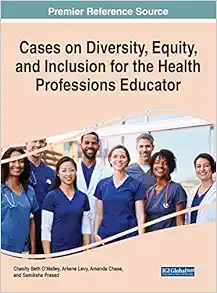 Cases on Diversity, Equity, and Inclusion for the Health Professions Educator (Advances in Medical Education, Research, and Ethics) (Original PDF from Publisher)