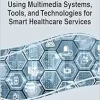 Using Multimedia Systems, Tools, and Technologies for Smart Healthcare Services (EPUB)