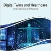 Digital Twins and Healthcare: Trends, Techniques, and Challenges (EPUB)