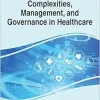 Handbook of Research on Complexities, Management, and Governance in Healthcare (Advances in Healthcare Information Systems and Administration) (Original PDF from Publisher)