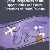 Global Perspectives on the Opportunities and Future Directions of Health Tourism (Original PDF from Publisher)