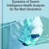 Dynamics of Swarm Intelligence Health Analysis for the Next Generation (Original PDF from Publisher)
