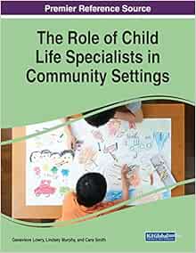 The Role of Child Life Specialists in Community Settings (Advances in Psychology, Mental Health, and Behavioral Studies (Apmhbs) Book Series) (Original PDF from Publisher)