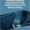 Predicting Pregnancy Complications Through Artificial Intelligence and Machine Learning (EPUB)