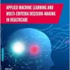 Applied Machine Learning and Multi-Criteria Decision-Making in Healthcare (Original PDF from Publisher)