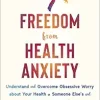 Freedom from Health Anxiety: Understand and Overcome Obsessive Worry about Your Health or Someone Else’s and Find Peace of Mind (Original PDF from Publisher)