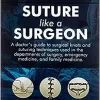 Suture like a Surgeon: A Doctor’s Guide to Surgical Knots and Suturing Techniques used in the Departments of Surgery, Emergency Medicine, and Family Medicine (azw3+ePub+Converted PDF)