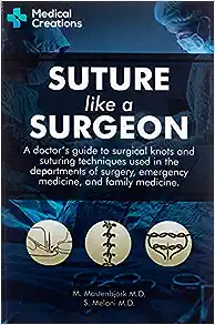 Suture like a Surgeon: A Doctor’s Guide to Surgical Knots and Suturing Techniques used in the Departments of Surgery, Emergency Medicine, and Family Medicine (azw3+ePub+Converted PDF)