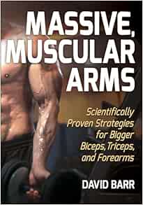 Massive, Muscular Arms: Scientifically Proven Strategies for Bigger Biceps, Triceps, and Forearms (Original PDF from Publisher)