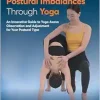 Identifying Postural Imbalances Through Yoga: An Innovative Guide to Yoga Asana Observation and Adjustment for Your Postural Type (Original PDF from Publisher)