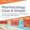 Pharmacology Clear and Simple: A Guide to Medication Classifications and Dosage Calculations, 5th Edition (Original PDF from Publisher)