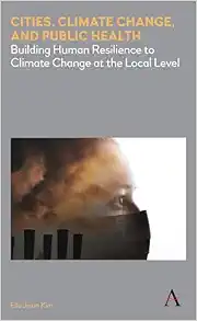 Cities, Climate Change, and Public Health: Building Human Resilience to Climate Change at the Local Level (Anthem Environment and Sustainability Initiative) (Original PDF from Publisher)