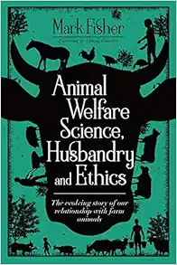 Animal Welfare Science, Husbandry and Ethics: The Evolving Story of Our Relationship with Farm Animals (Original PDF from Publisher)
