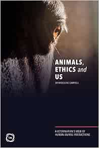 Animals, Ethics and Us: A Veterinary’s View of Human-Animal Interactions (Original PDF from Publisher)