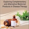 Exploring Complementary and Alternative Medicinal Products in Disease Therapy (Advances in Medical Diagnosis, Treatment, and Care) (Original PDF from Publisher)