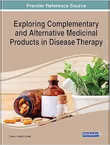 Exploring Complementary and Alternative Medicinal Products in Disease Therapy (Advances in Medical Diagnosis, Treatment, and Care) (Original PDF from Publisher)