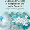 Health Communication Models and Practices in Interpersonal and Media Contexts: Emerging Research and Opportunities (Advances in Human Services and Public Health) (Original PDF from Publisher)