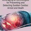Leveraging AI Technologies for Preventing and Detecting Sudden Cardiac Arrest and Death (Advances in Medical Technologies and Clinical Practice) (Original PDF from Publisher)