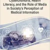 Handbook of Research on Cyberchondria, Health Literacy, and the Role of Media in Society’s Perception of Medical Information (Advances in Media, Entertainment, and the Arts) (Original PDF from Publisher)