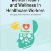Mental Health and Wellness in Healthcare Workers: Identifying Risks, Prevention, and Treatment (Advances in Psychology, Mental Health, and Behavioral Studies) (Original PDF from Publisher)