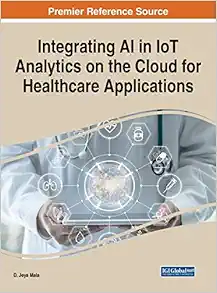Integrating AI in IoT Analytics on the Cloud for Healthcare Applications (Advances in Computational Intelligence and Robotics) (Original PDF from Publisher)
