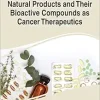 Handbook of Research on Natural Products and Their Bioactive Compounds as Cancer Therapeutics (Advances in Medical Diagnosis, Treatment, and Care) (Original PDF from Publisher)