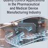 Quality Control Applications in the Pharmaceutical and Medical Device Manufacturing Industry (Advances in Medical Technologies and Clinical Practice) (Original PDF from Publisher)