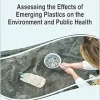 Assessing the Effects of Emerging Plastics on the Environment and Public Health (Advances in Human Services and Public Health (Ahsph) Book Series) (EPUB)