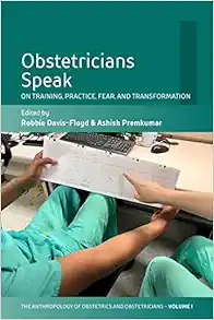 Obstetricians Speak: On Training, Practice, Fear, and Transformation (The Anthropology of Obstetrics and Obstetricians: The Practice, Maintenance, and Reproduction of a Biomedical Profession, 1) (Original PDF from Publisher)