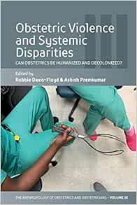 Obstetric Violence and Systemic Disparities: Can Obstetrics Be Humanized and Decolonized? (The Anthropology of Obstetrics and Obstetricians: The … Reproduction of a Biomedical Profession, 3) (Original PDF from Publisher)